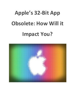 Apple’s 32-Bit App
Obsolete: How Will it
Impact You?
 
