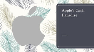 Apple’s Cash
Paradise
 