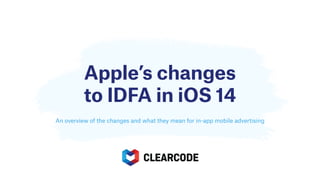 Apple’s changes
to IDFA in iOS 14
An overview of the changes and what they mean for in-app mobile advertising
 