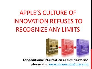 APPLE’S CULTURE OF
INNOVATION REFUSES TO
RECOGNIZE ANY LIMITS
For additional information about Innovation
please visit www.InnovationGrow.com
 