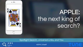 #SMX | @iseff
Spotlight Search, Universal Links, and You
APPLE:
the next king of
search?
 