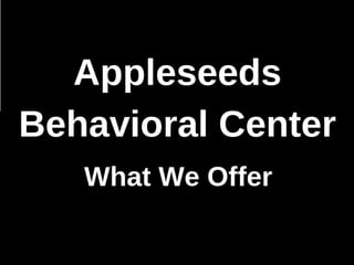 Appleseeds Behavioral Center - What We Offer