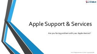 Email: info@ivalueindia.com | Phone: 07940051605/606
Apple Support & Services
Are you facing problem with your Apple devices?
 