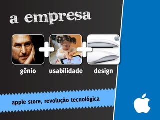 a em presa

   gênio      usabilidade       design



apple store, re volução tecnológica
 