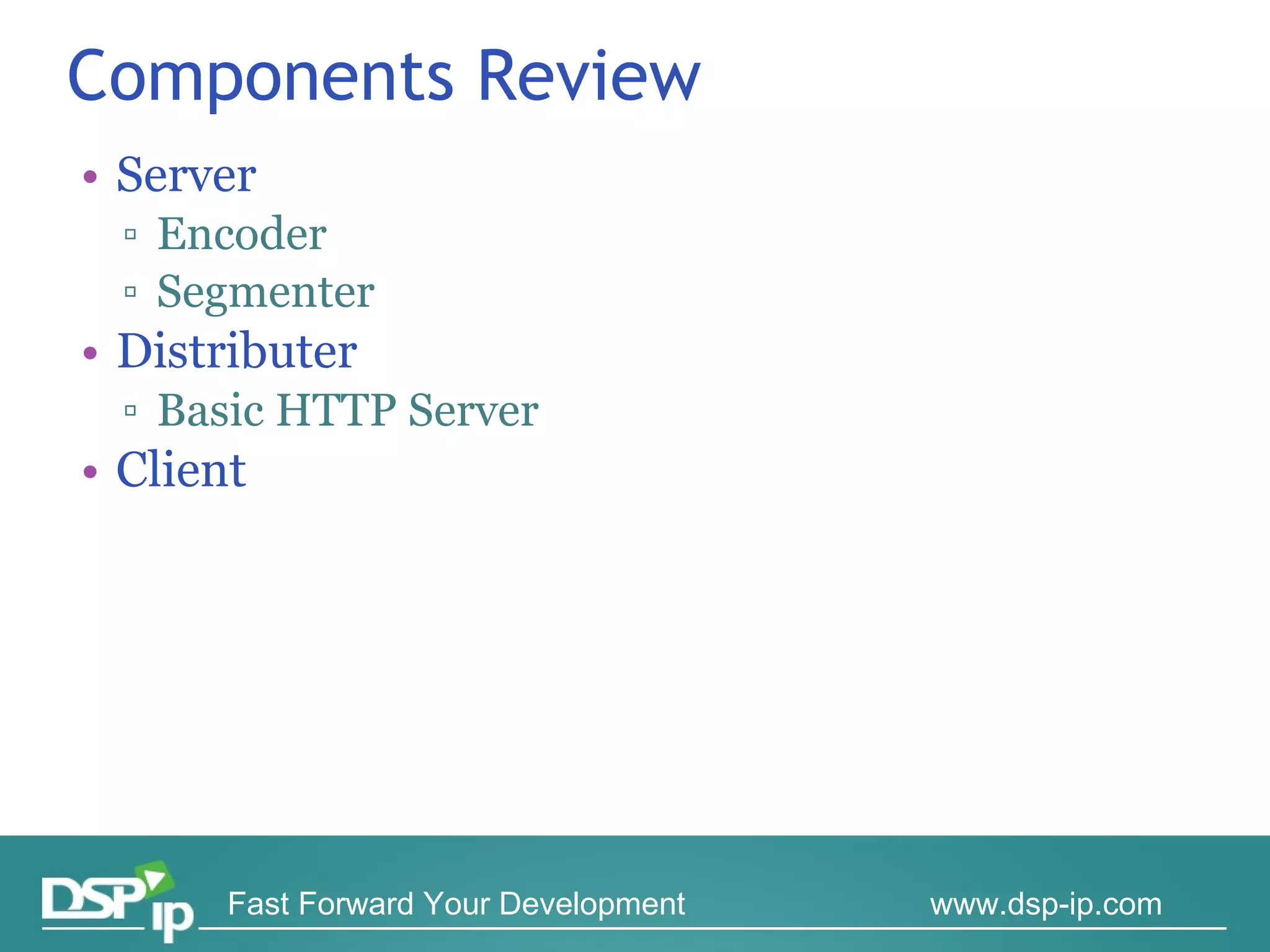 Components Review Server Encoder Segmenter Distributer Basic HTTP Server Client 