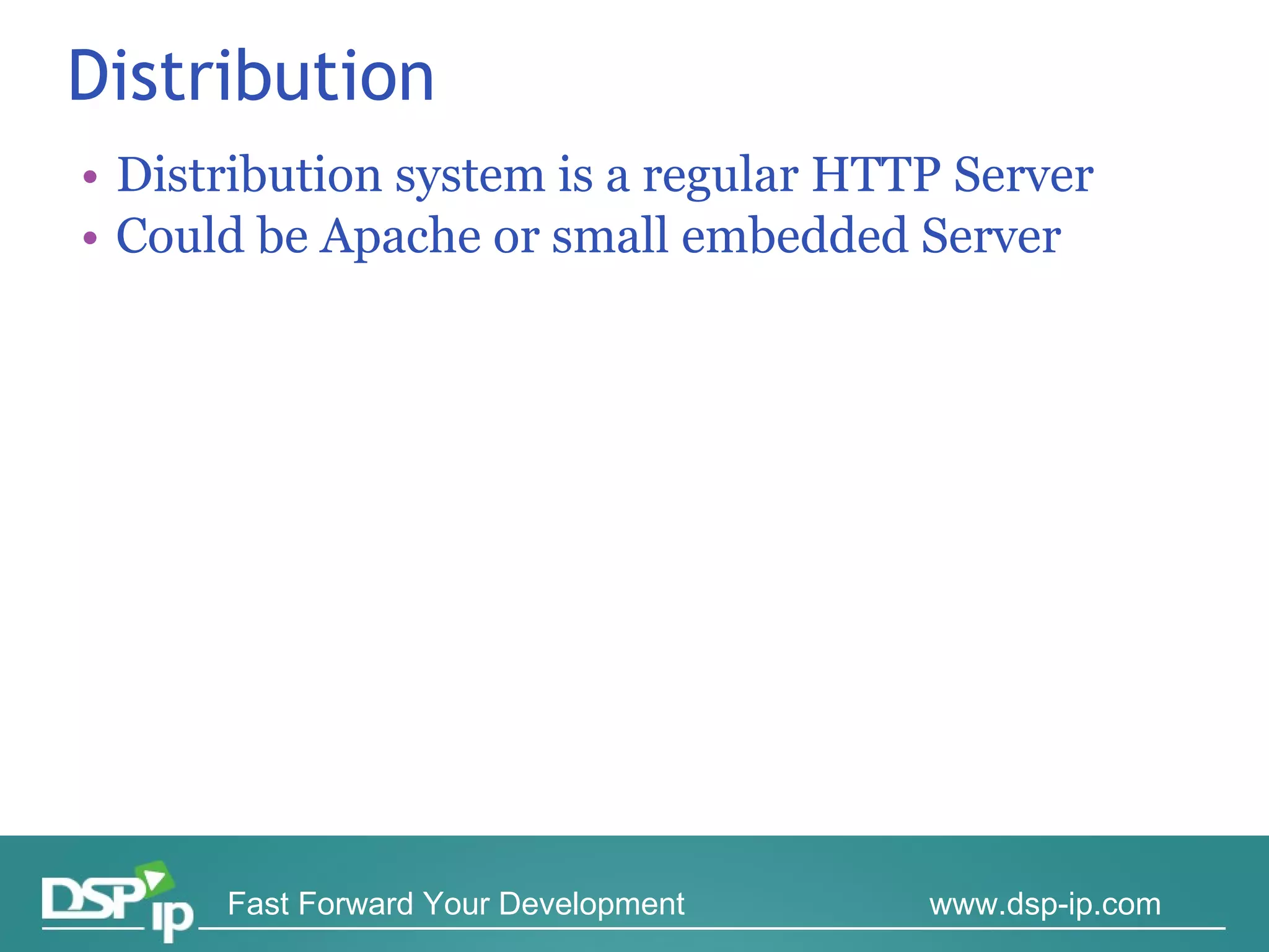 Distribution Distribution system is a regular HTTP Server Could be Apache or small embedded Server 