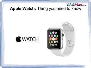 Apple Watch: Thing you need to know
 
