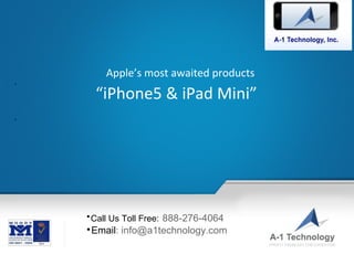 Apple’s most awaited products
•

        “iPhone5 & iPad Mini”
•




    Call Us Toll Free: 888-276-4064
    


    
        Email: info@a1technology.com
 