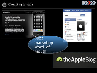 Apples advertising – buzz marketing and Word-
Creating a hype
of-mouth




              Buzz
              marketing
              Word-of-
              mouth
 