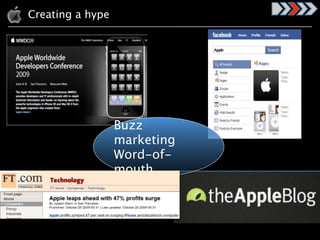 Apples advertising – buzz marketing and Word-
Creating a hype
of-mouth




              Buzz
              marketing
              Word-of-
              mouth
 