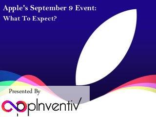 Apple's September 9 Event:
Presented By
What To Expect?
 