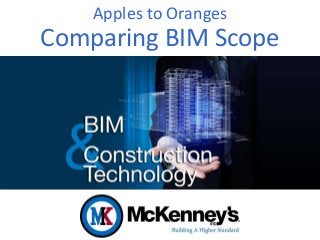 Apples to Oranges
Comparing BIM Scope
 