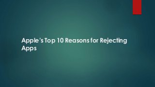 Apple’s Top 10 Reasons for Rejecting
Apps
 