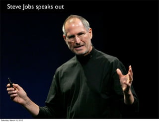 Steve Jobs speaks out




Saturday, March 10, 2012
 