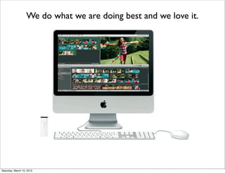 We do what we are doing best and we love it.




Saturday, March 10, 2012
 