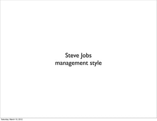 Steve Jobs
                           management style




Saturday, March 10, 2012
 