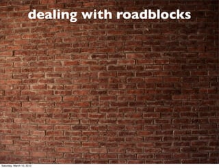 dealing with roadblocks




Saturday, March 10, 2012
 