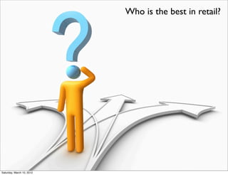 Who is the best in retail?




Saturday, March 10, 2012
 