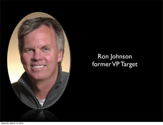 Ron Johnson
                           former VP Target




Saturday, March 10, 2012
 