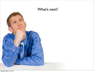 What’s next?




Saturday, March 10, 2012
 