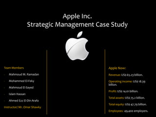 Apple Inc. <br />Strategic Management Case Study<br />Apple Now:<br />Revenue: US$ 65.23 billion.<br />Operating income: U...