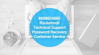 8008833685
Rocketmail
Technical Support
Password Recovery
Customer Service
 