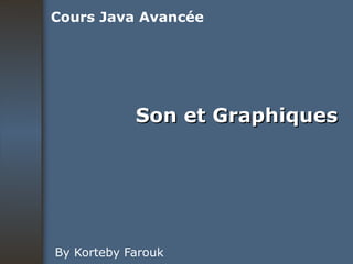Son et Graphiques By Korteby Farouk Cours Java Avancée 