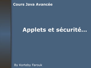 Applets et sécurité… By Korteby Farouk Cours Java Avancée 