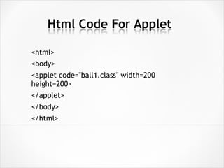 <html>
<body>
<applet code="ball1.class" width=200
height=200>
</applet>
</body>
</html>
 