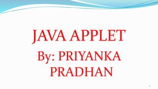 JAVA APPLET
By: PRIYANKA
PRADHAN
1