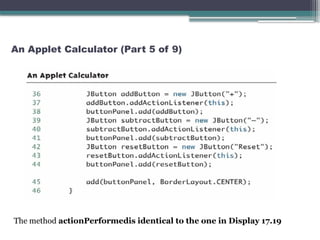 An Applet Calculator (Part 5 of 9)
The method actionPerformedis identical to the one in Display 17.19
 