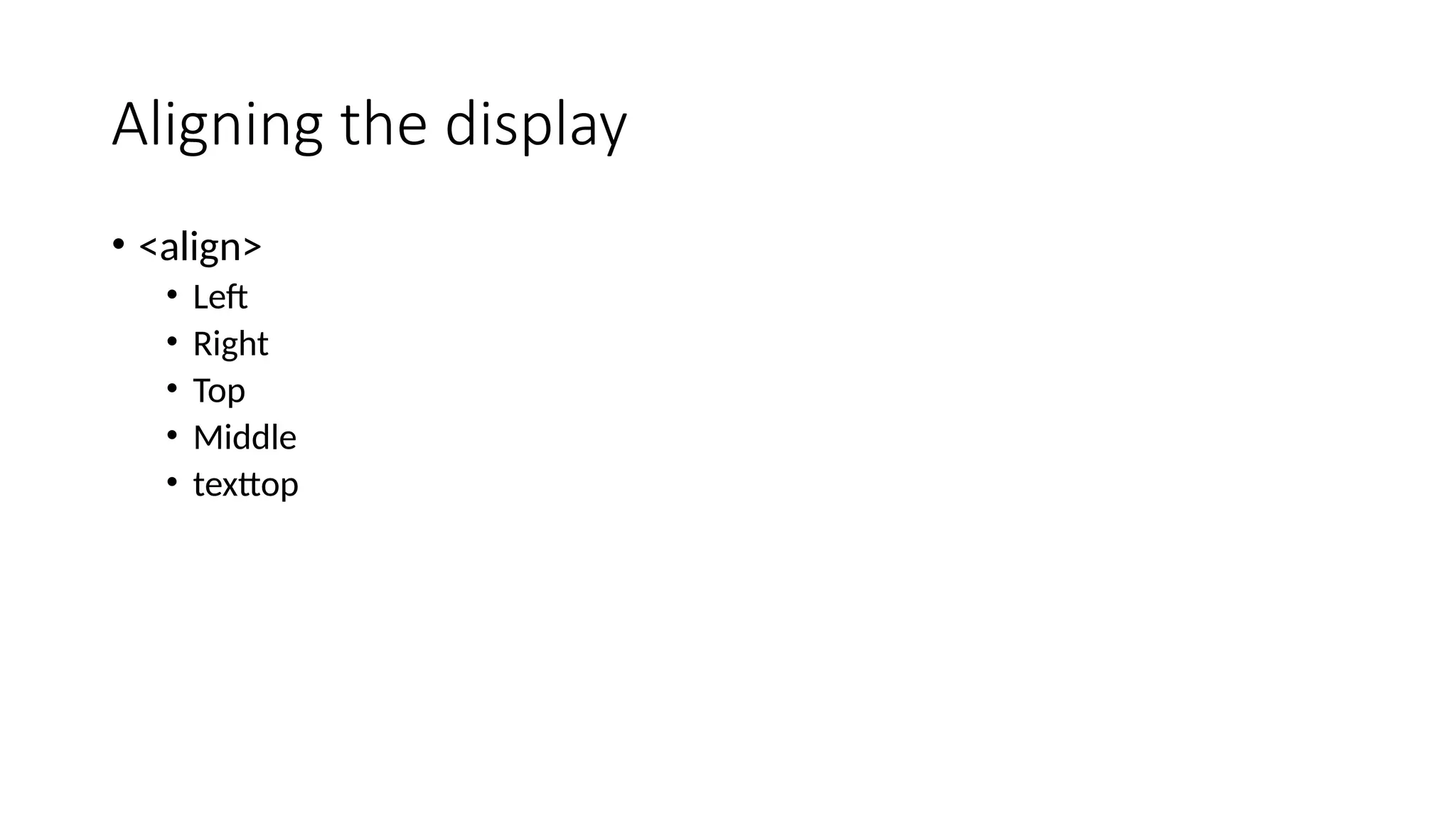 Aligning the display
&bull; <align>
&bull; Left
&bull; Right
&bull; Top
&bull; Middle
&bull; texttop
 