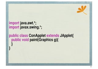 ssc




import java.awt.*;
import javax.swing.*;

public class ConApplet extends JApplet{
	
 public void paint(Graphics g){
	
 }
}



                                                3
 
