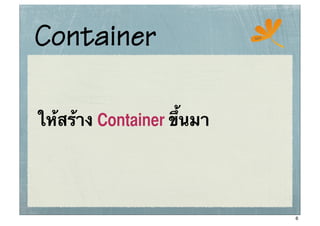 Container                   ssc




ให้สร้าง Container ขึ้นมา




                                  6
 