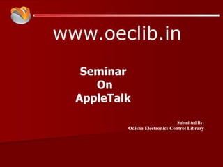 www.oeclib.in
Submitted By:
Odisha Electronics Control Library
Seminar
On
AppleTalk
 