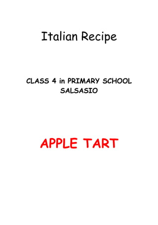 Italian Recipe

CLASS 4 in PRIMARY SCHOOL
SALSASIO

APPLE TART

 