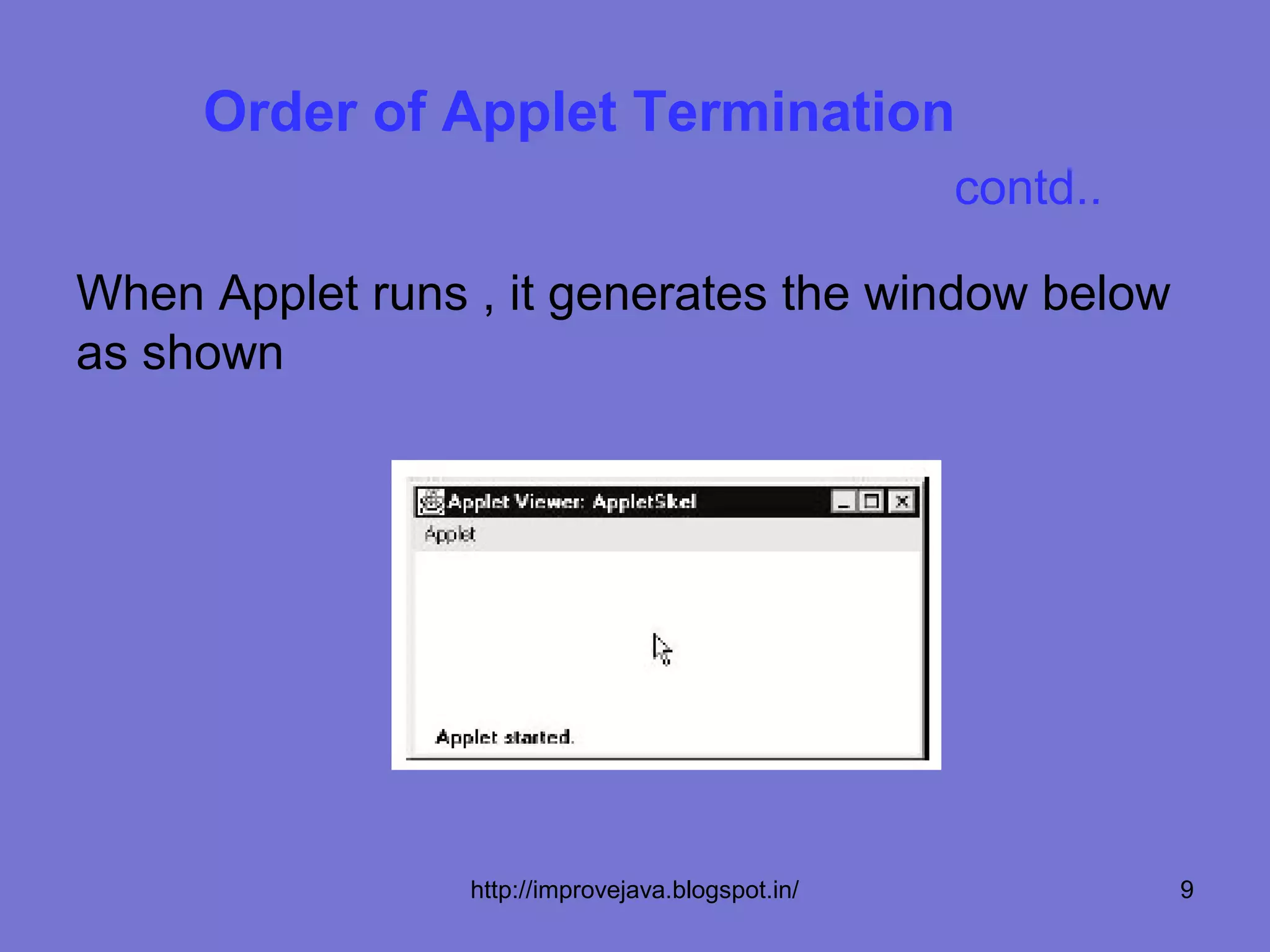 Order of Applet Termination
                                                   contd..

When Applet runs , it generates the window below
as shown




                 http://improvejava.blogspot.in/             9
 