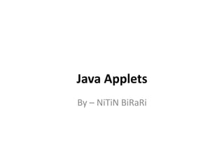 Java Applets
By – NiTiN BiRaRi
 