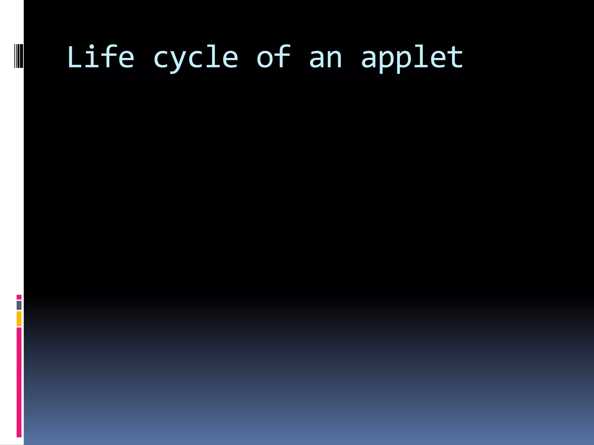 Life cycle of an applet
 