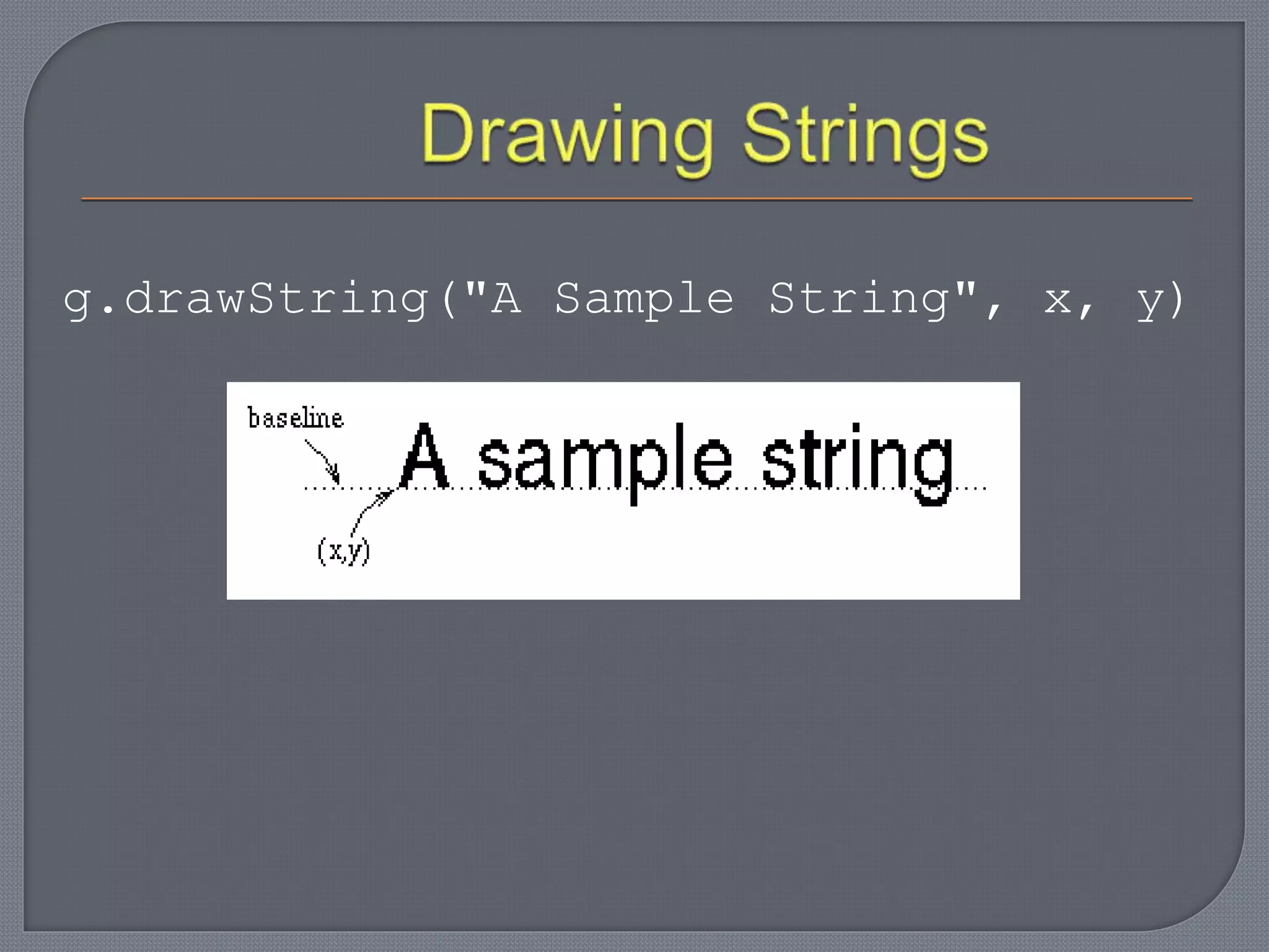 g.drawString("A Sample String", x, y)
 