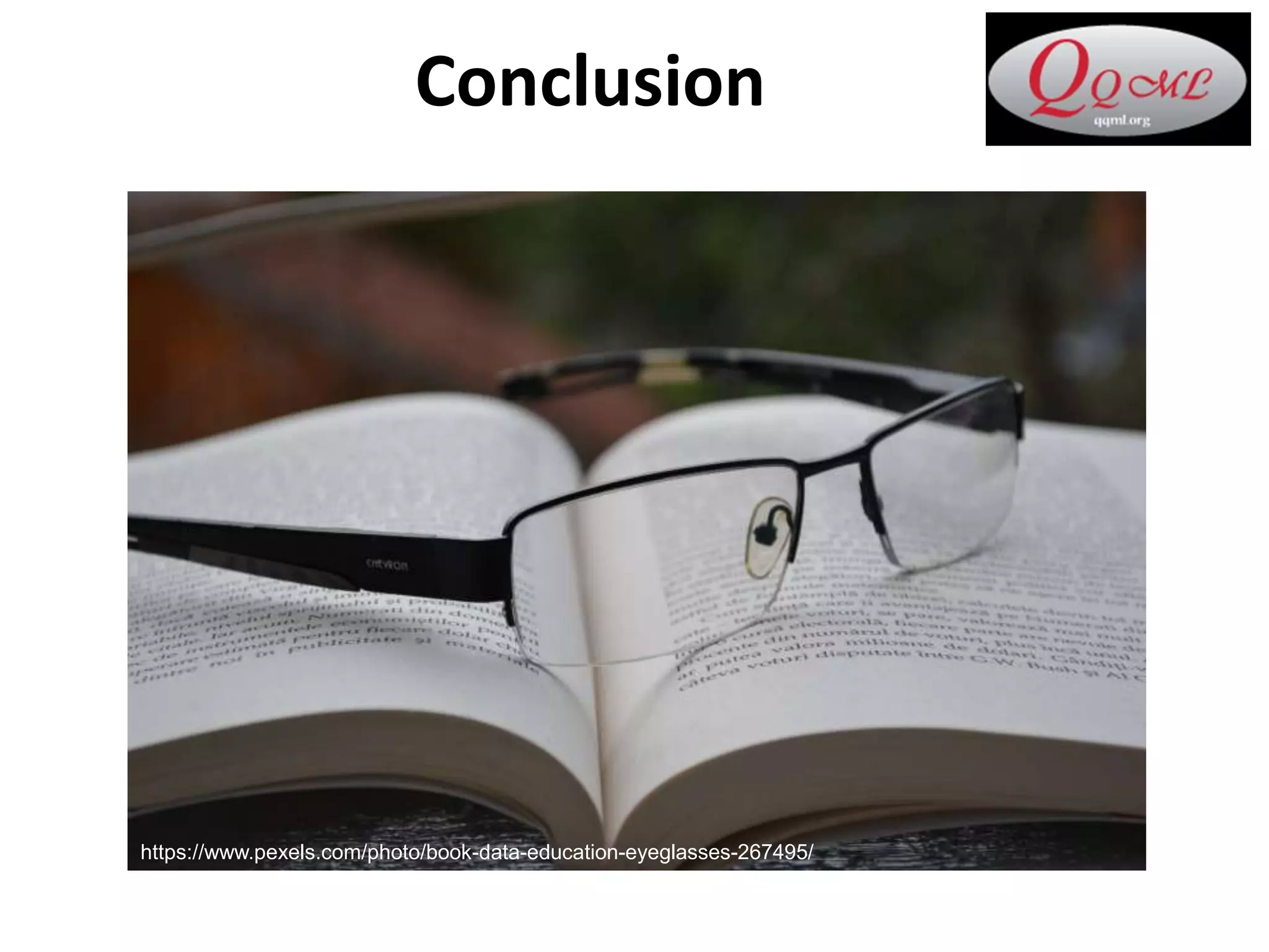 Conclusion
https://www.pexels.com/photo/book-data-education-eyeglasses-267495/
 