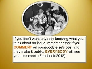 www.inblive.in.com




If you don’t want anybody knowing what you
think about an issue, remember that if you
COMMENT on somebody else’s post and
they make it public, EVERYBODY will see
your comment. (Facebook 2012)
 