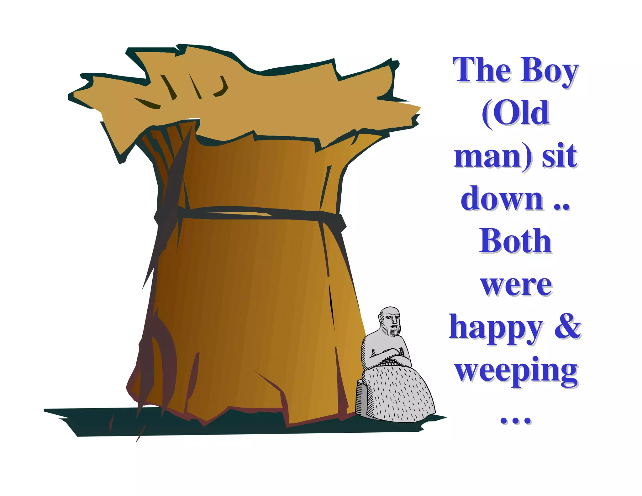 The Boy
  (Old
man) sit
 down ..
  Both
  were
happy &
weeping
   …
 