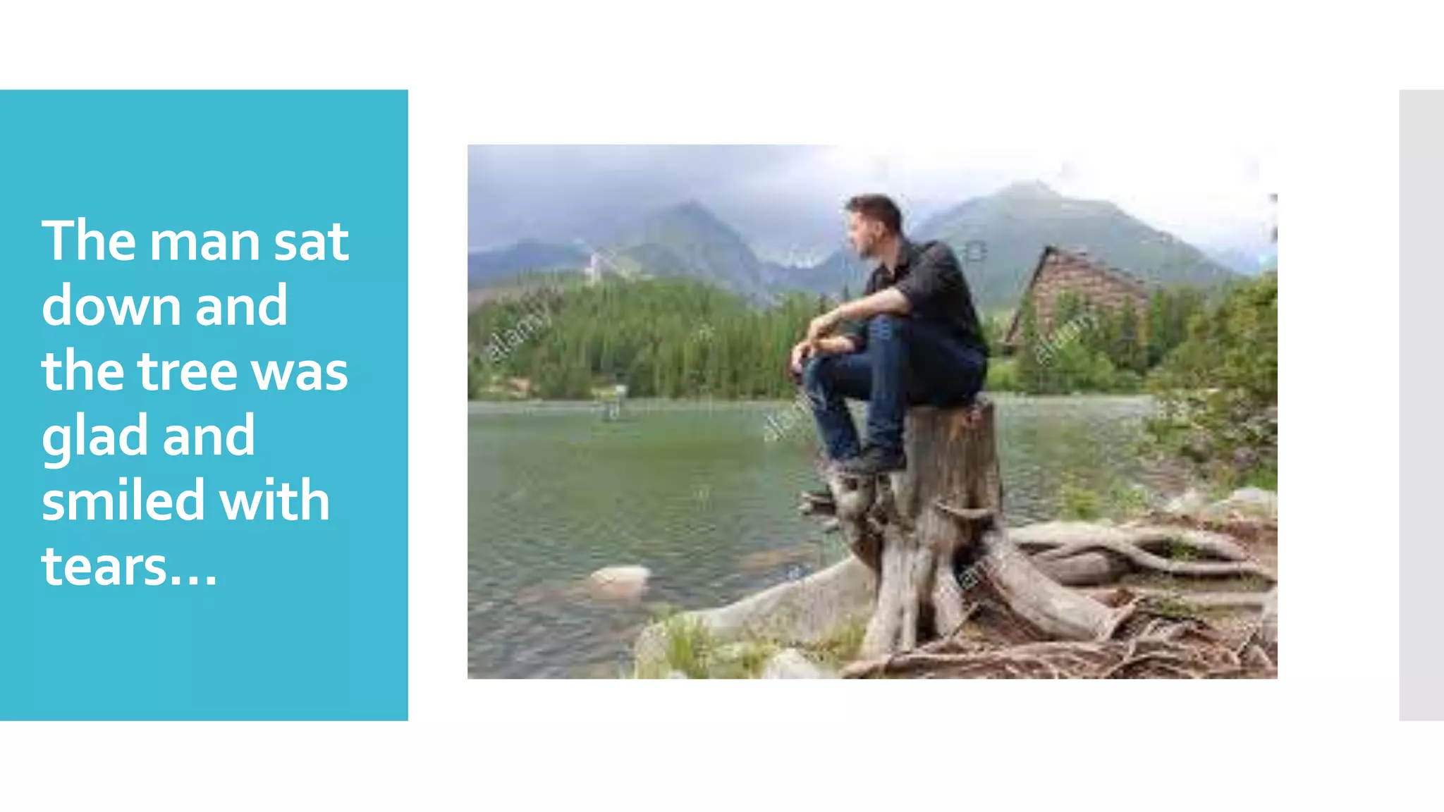 The man sat
down and
the tree was
glad and
smiled with
tears…
 