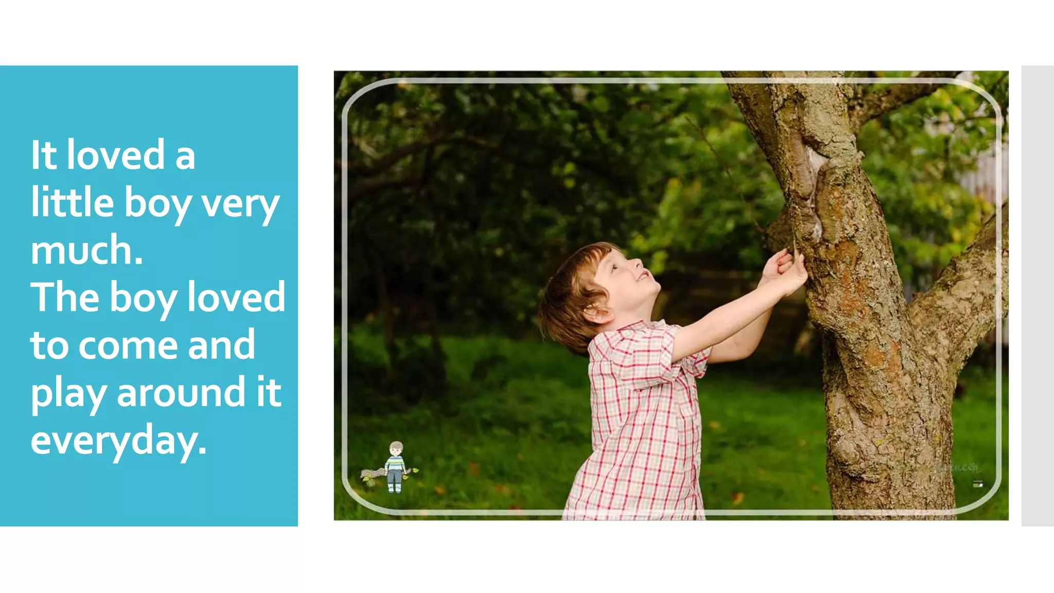 It loved a
little boy very
much.
The boy loved
to come and
play around it
everyday.
 