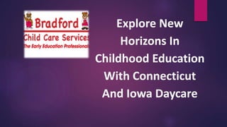 Explore New
Horizons In
Childhood Education
With Connecticut
And Iowa Daycare
 