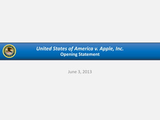 United States of America v. Apple, Inc.
Opening Statement
June 3, 2013
 