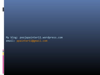 My blog: poojapainter11.wordpress.com
email: ppainter11@gmail.com
 