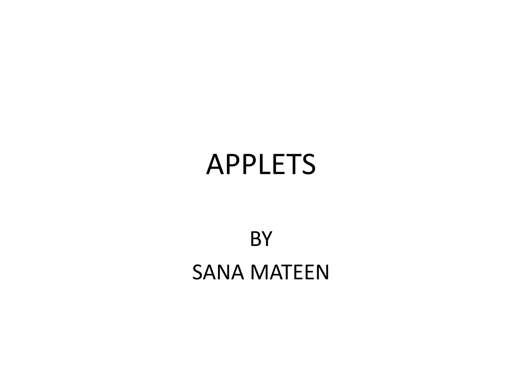 APPLETS
BY
SANA MATEEN
 