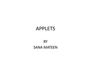 APPLETS
BY
SANA MATEEN
 
